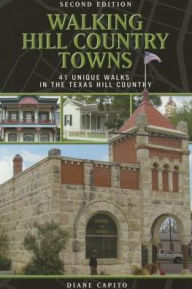 Title: Walking Hill Country Towns: 41 Unique Walks in the Texas Hill Country, Author: Diane Capito