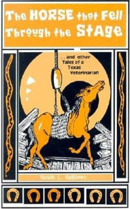 Title: The Horse That Fell Through the Stage: and Other Tales of a Texas Veterinarian, Author: Mason L. Matthews