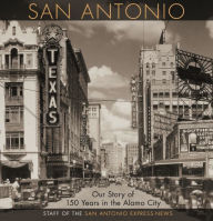 Title: San Antonio: Our Story of 150 Years in the Alamo City, Author: Staff of the San Antonio Express-News