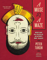 Title: A Muse and a Maze: Writing as Puzzle, Mystery, and Magic, Author: Peter Turchi