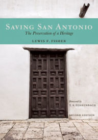 Title: Saving San Antonio: The Preservation of a Heritage, Author: Lewis  F. Fisher