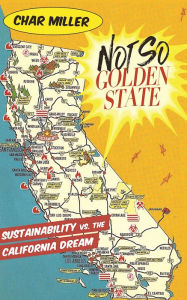 Title: Not So Golden State: Sustainability vs. the California Dream, Author: Char Miller