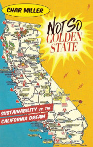 Title: Not So Golden State: Sustainability vs. the California Dream, Author: Char Miller