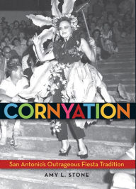 Title: Cornyation: San Antonio's Outrageous Fiesta Tradition, Author: Amy L. Stone