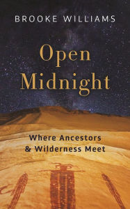 Title: Open Midnight: Where Ancestors and Wilderness Meet, Author: Brooke Williams