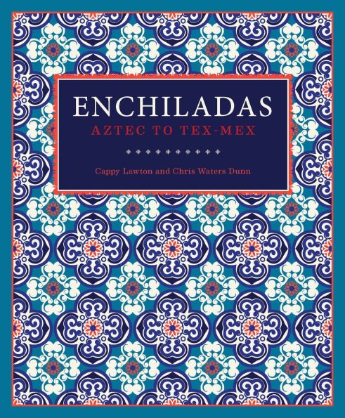Enchiladas: Aztec to Tex-Mex