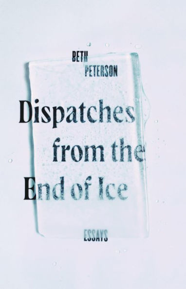 Dispatches from the End of Ice: Essays