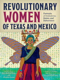 Title: Revolutionary Women of Texas and Mexico: Portraits of Soldaderas, Saints, and Subversives, Author: Kathy Sosa