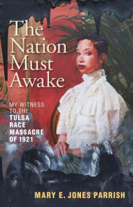 Title: The Nation Must Awake: My Witness to the Tulsa Race Massacre of 1921, Author: Mary E. Jones Parrish