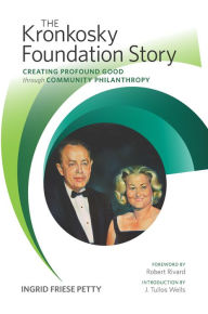 Title: The Kronkosky Foundation Story: Creating Profound Good through Community Philanthropy, Author: Ingrid Friese Petty