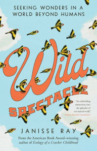 Free ebook downloads for smart phones Wild Spectacle: Seeking Wonders in a World beyond Humans