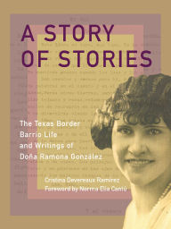 Title: A Story of Stories: The Texas Border Barrio Life and Writings of Doña Ramona González, Author: Cristina Devereaux Ramírez