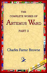 Title: The Complete Works of Artemus Ward, Part 3, Author: Charles Farrar Browne