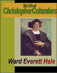 Title: The Life of Christopher Columbus, Author: Ward Everett Hale