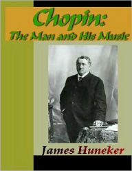 Title: Chopin - The Man and His Music, Author: James Huneker