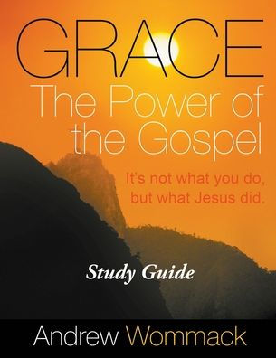 Grace the Power of Gospel Study Guide: It's Not What You Do, But Jesus Did.