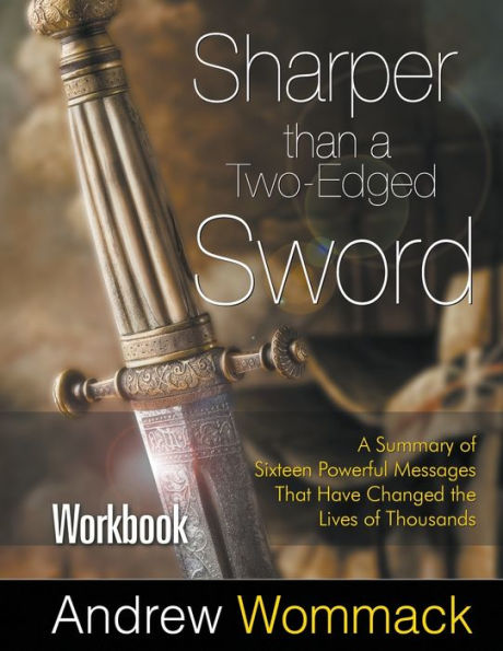Sharper Than A Two-Edged Sword Workbook: Summary of Sixteen Powerful Messages That Have Changed the Lives Thousands