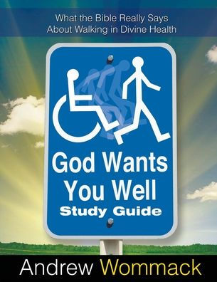 God Wants You Well Study Guide: What the Bible Really Says About Walking Divine Health