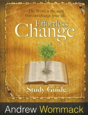 Effortless change Study Guide: the Word is seed that can your life.