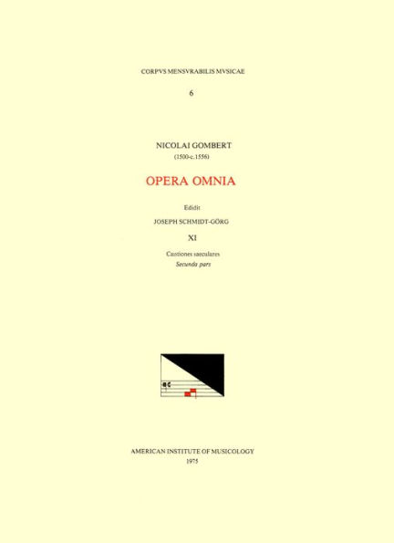 CMM 6 NICOLAS GOMBERT (ca. 1500-ca. 1556), Opera Omnia, edited by Joseph Schmidt Görg in 12 volumes. Vol. XI Cantiones saeculares, Secunda pars