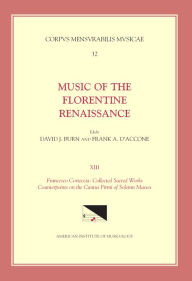 Title: CMM 32 Music of the Florentine Renaissance, edited by David Burn and Frank A. D'Accone. Vol. XIII FRANCESCO CORTECCIA: Collected Sacred Works: Counterpoints on the Cantus Firmi of Solemn Masses, Author: Francesco Corteccia