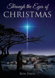 Title: Through the Eyes of Christmas: Keys to Unlocking the Spirit of Christmas in Your Heart, Author: Ron Davis