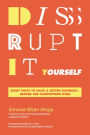 Disrupt-It-Yourself: Eight Ways to Hack a Better Business---Before the Competition Does