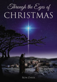 Title: Through the Eyes of Christmas: Keys to Unlocking the Spirit of Christmas in Your Heart, Author: Ron Davis