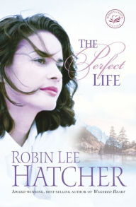Title: The Perfect Life, Author: Robin Lee Hatcher