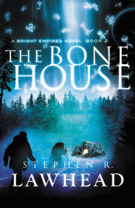 Title: The Bone House (Bright Empires Series #2), Author: Stephen R. Lawhead