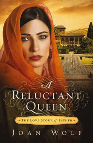 Title: A Reluctant Queen: The Love Story of Esther, Author: Joan Wolf