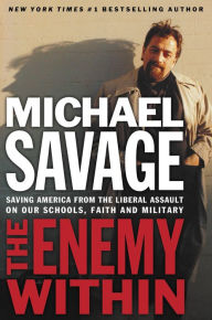 Title: The Enemy Within: Saving America from the Liberal Assault on Our Churches, Schools, and Military, Author: Michael Savage