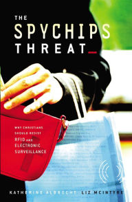 Title: The Spychips Threat: Why Christians Should Resist RFID and Electronic Surveillance, Author: Katherine Albrecht