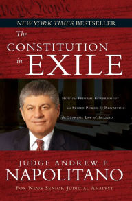 Title: The Constitution in Exile: How the Federal Government Has Seized Power by Rewriting the Supreme Law of the Land, Author: Andrew P. Napolitano