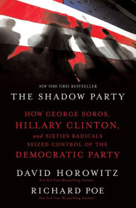 Title: The Shadow Party: How George Soros, Hillary Clinton, and Sixties Radicals Seized Control of the Democratic Party, Author: David Horowitz