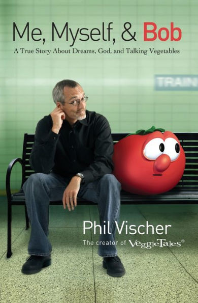 Me, Myself, and Bob: A True Story About Dreams, God, Talking Vegetables