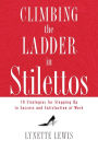 Climbing the Ladder in Stilettos: 10 Strategies for Stepping Up to Success and Satisfaction at Work