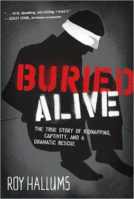 Title: Buried Alive: The True Story of Kidnapping, Captivity, and a Dramatic Rescue, Author: Roy Hallums