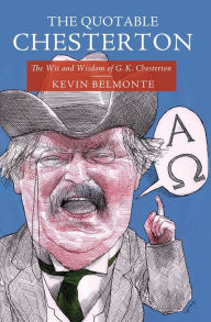 Title: The Quotable Chesterton: The Wit and Wisdom of G.K. Chesterton, Author: Kevin Belmonte