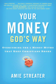 Title: Your Money God's Way: Overcoming the 7 Money Myths that Keep Christians Broke, Author: Amie Streater
