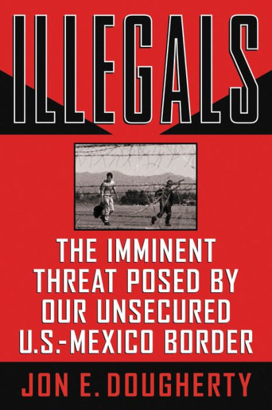 Illegals: The Imminent Threat Posed by Our Unsecured U.S.-Mexico Border