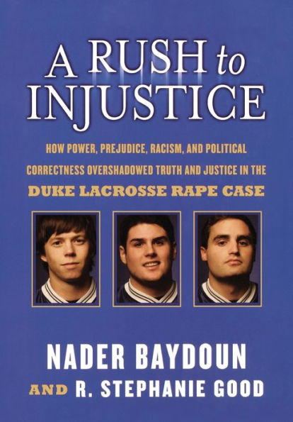 A Rush to Injustice: How Power, Prejudice, Racism, and Political Correctness Overshadowed Truth and Justice in the Duke Lacrosse Rape Case