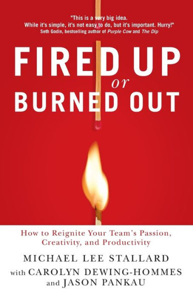 Fired Up or Burned Out: How to Reignite Your Team's Passion, Creativity, and Productivity