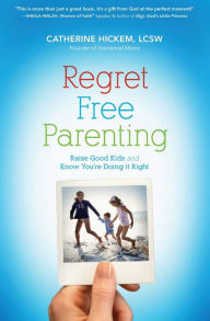 Title: Regret Free Parenting: Raise Good Kids and Know You're Doing It Right, Author: Catherine Hickem