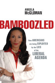 Title: Bamboozled: How Americans are being Exploited by the Lies of the Liberal Agenda, Author: Angela McGlowan