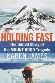 Title: Holding Fast: The Untold Story of the Mount Hood Tragedy, Author: Karen James