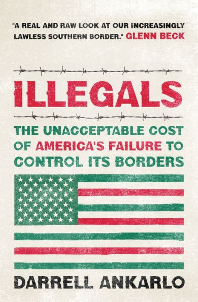 Illegals: The Unacceptable Cost of America's Failure to Control Its Borders