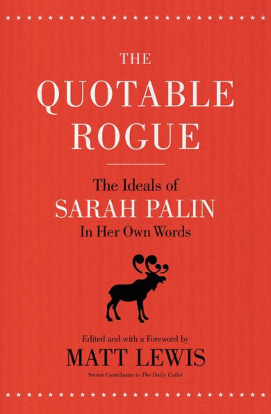 The Quotable Rogue: The Ideals of Sarah Palin in Her Own Words