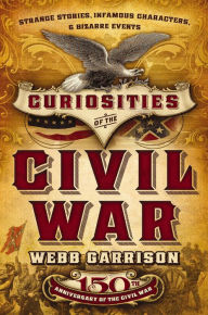 Title: Curiosities of the Civil War: Strange Stories, Infamous Characters & Bizarre Events, Author: Webb Garrison