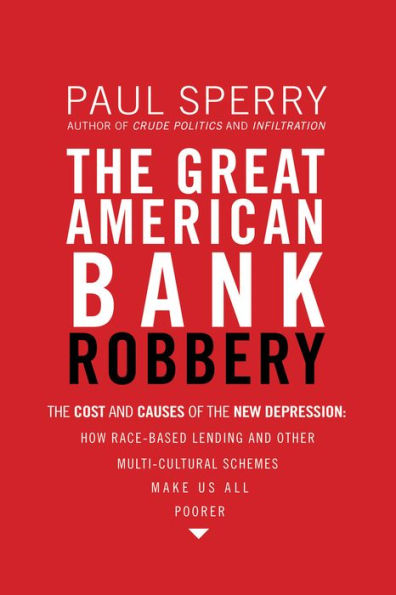 The Great American Bank Robbery: The Unauthorized Report about What Really Caused the Great Recession